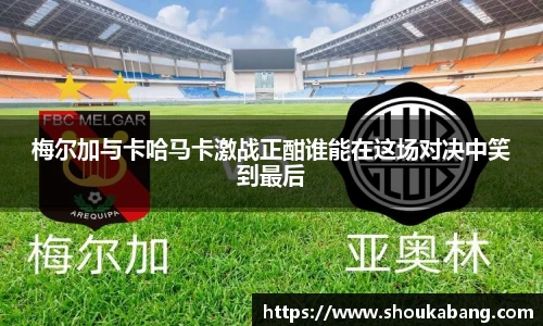 梅尔加与卡哈马卡激战正酣谁能在这场对决中笑到最后